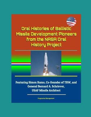 Book cover for Oral Histories of Ballistic Missile Development Pioneers from the NASA Oral History Project - Featuring Simon Ramo, Co-founder of TRW, and General Bernard A. Schriever, USAF Missile Architect