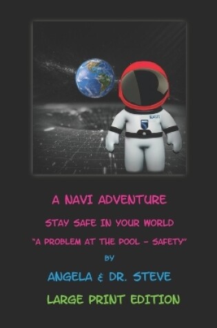 Cover of A Navi Adventure Stay Safe In Your World A Problem with the Pool - Safety (LARGE PRINT EDITION)