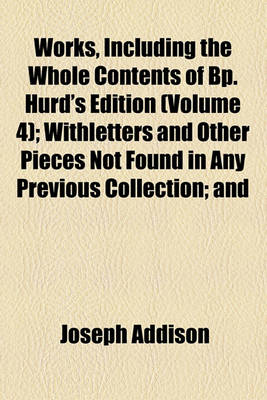 Book cover for Works, Including the Whole Contents of BP. Hurd's Edition (Volume 4); Withletters and Other Pieces Not Found in Any Previous Collection and Macaulay's Essay on His Life and Works