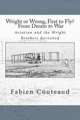 Cover of Wright or Wrong, First to Fly? From Dream to War