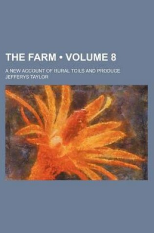 Cover of The Farm (Volume 8); A New Account of Rural Toils and Produce