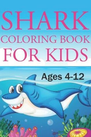 Cover of Shark Coloring Book For Kids Ages 4-12