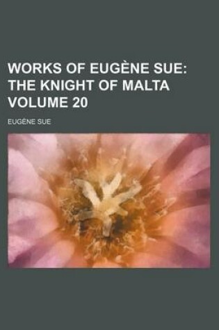 Cover of Works of Eugene Sue Volume 20; The Knight of Malta