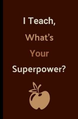 Cover of I Teach, What's Your Superpower?