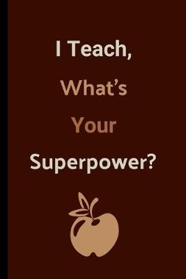 Book cover for I Teach, What's Your Superpower?