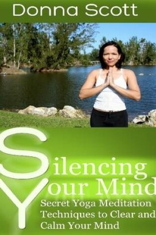 Cover of Silencing Your Mind: Secret Yoga Meditation Techniques to Clear and Calm Your Mind
