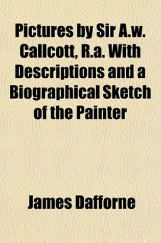 Cover of Pictures by Sir A.W. Callcott, R.A. with Descriptions and a Biographical Sketch of the Painter