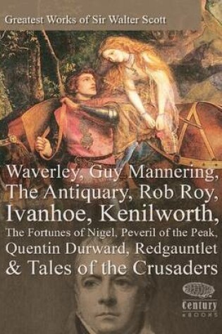 Cover of Greatest Works of Sir Walter Scott: Waverley, Guy Mannering, The Antiquary, Rob Roy, Ivanhoe, Kenilworth, The Fortunes of Nigel, Peveril of the Peak, Quentin Durward, Redgauntlet & Tales of the Crusaders