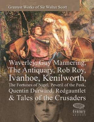 Book cover for Greatest Works of Sir Walter Scott: Waverley, Guy Mannering, The Antiquary, Rob Roy, Ivanhoe, Kenilworth, The Fortunes of Nigel, Peveril of the Peak, Quentin Durward, Redgauntlet & Tales of the Crusaders