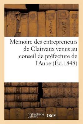 Book cover for Memoire Des Entrepreneurs de Clairvaux Venus Au Conseil de Prefecture de l'Aube (Ed.1848)