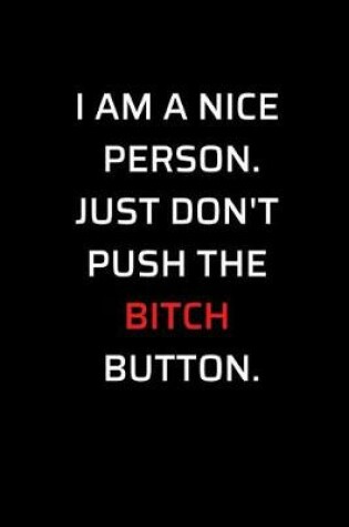 Cover of I Am a Nice Person Just Don't Push the Bitch Button
