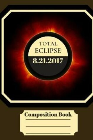 Cover of 2017 Total Eclipse Wide Ruled Composition Notebook