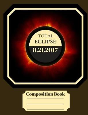 Book cover for 2017 Total Eclipse Wide Ruled Composition Notebook