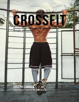 Book cover for High Performance Meal Recipes for Crossfit: Increase Muscle and Reduce Fat to Become Faster, Stronger, and Leaner