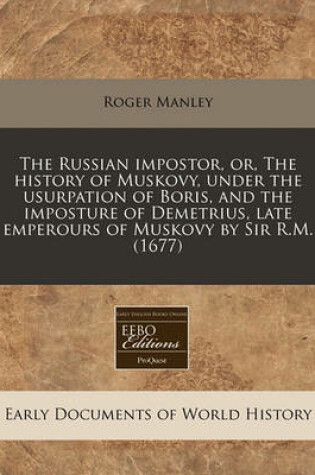 Cover of The Russian Impostor, Or, the History of Muskovy, Under the Usurpation of Boris, and the Imposture of Demetrius, Late Emperours of Muskovy by Sir R.M. (1677)