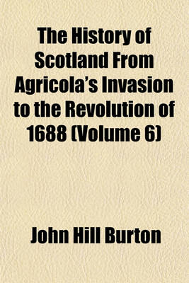 Book cover for The History of Scotland, from Agricola's Invasion to the Revolution of 1688 (Volume 6)