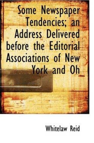 Cover of Some Newspaper Tendencies; An Address Delivered Before the Editorial Associations of New York and Oh