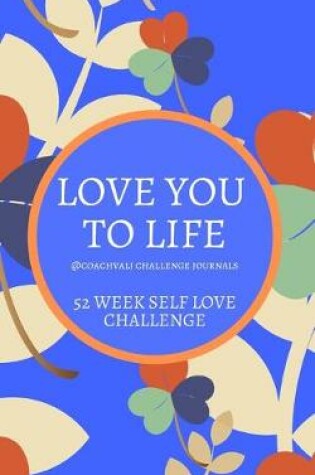 Cover of Love You to Life 52 Week Self Love Challenge