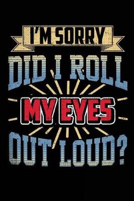 Book cover for I'm Sorry Did I Roll My Eyes Out Loud?