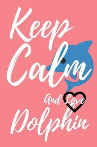 Cover of Keep Calm and Love Dolphin