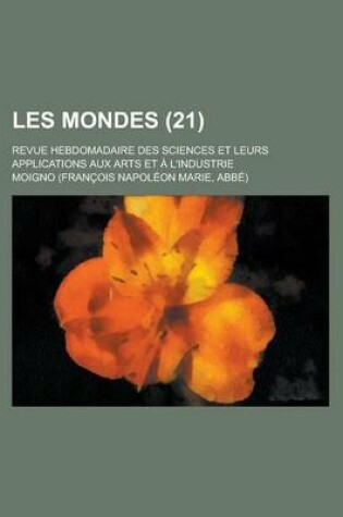 Cover of Les Mondes; Revue Hebdomadaire Des Sciences Et Leurs Applications Aux Arts Et L'Industrie (21)