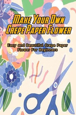 Book cover for Make Your Own Crepe Paper Flower