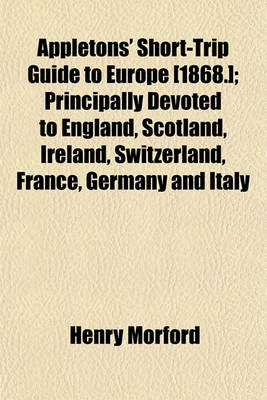 Book cover for Appletons' Short-Trip Guide to Europe [1868.]; Principally Devoted to England, Scotland, Ireland, Switzerland, France, Germany and Italy