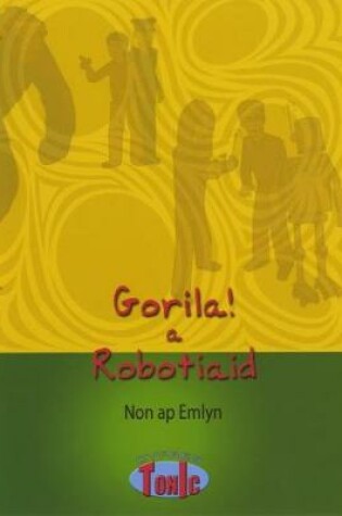 Cover of Cyfres Tonic 1: Gorila! a Robotiaid