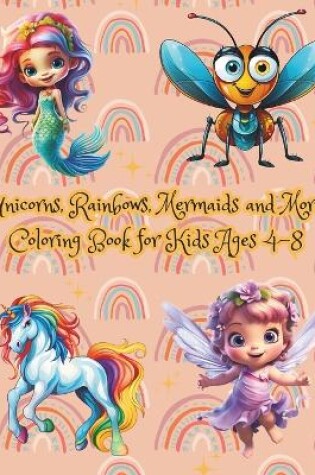 Cover of Unicorns, Rainbows, Mermaids and More Coloring Book for Kids Ages 4-8