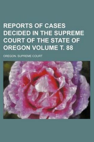 Cover of Reports of Cases Decided in the Supreme Court of the State of Oregon Volume . 88