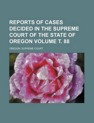 Book cover for Reports of Cases Decided in the Supreme Court of the State of Oregon Volume . 88