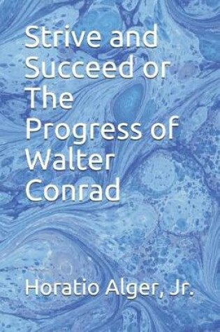 Cover of Strive and Succeed or The Progress of Walter Conrad
