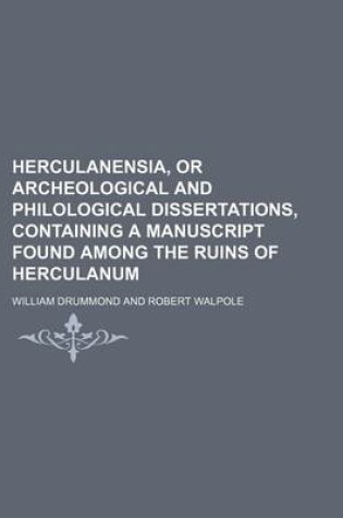 Cover of Herculanensia, or Archeological and Philological Dissertations, Containing a Manuscript Found Among the Ruins of Herculanum