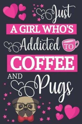 Cover of Just A Girl Who's Addicted To Coffee and Pugs