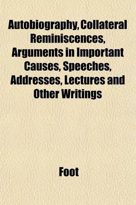 Book cover for Autobiography, Collateral Reminiscences, Arguments in Important Causes, Speeches, Addresses, Lectures and Other Writings