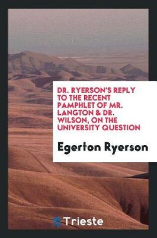 Cover of Dr. Ryerson's Reply to the Recent Pamphlet of Mr. Langton & Dr. Wilson, on the University Question
