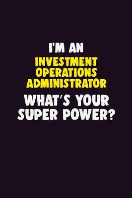 Book cover for I'M An Investment Operations Administrator, What's Your Super Power?