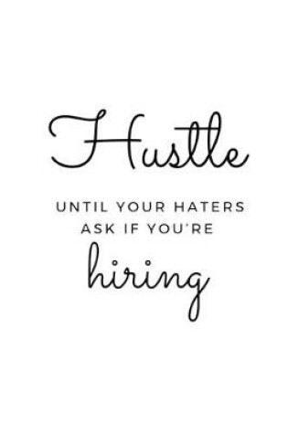 Cover of Hustle until your haters ask if you're hiring.