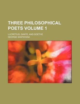 Book cover for Three Philosophical Poets; Lucretius, Dante, and Goethe Volume 1