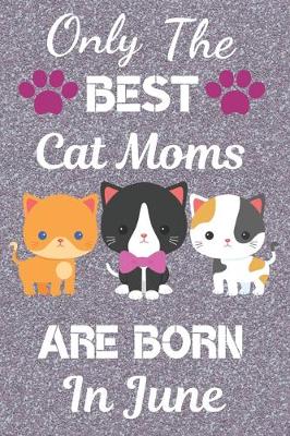 Book cover for Only The Best Cat Moms are Born In June