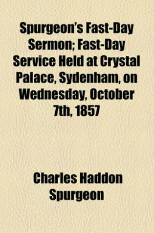 Cover of Spurgeon's Fast-Day Sermon; Fast-Day Service Held at Crystal Palace, Sydenham, on Wednesday, October 7th, 1857