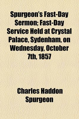 Book cover for Spurgeon's Fast-Day Sermon; Fast-Day Service Held at Crystal Palace, Sydenham, on Wednesday, October 7th, 1857