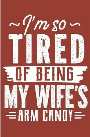 Cover of I'm So Tired Of Being My Wife's Arm Candy