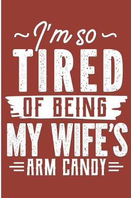 Book cover for I'm So Tired Of Being My Wife's Arm Candy