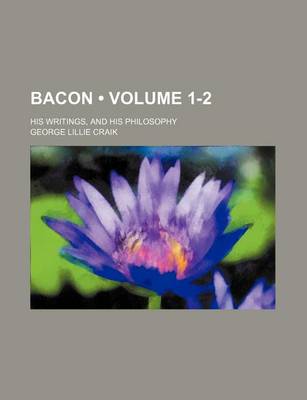 Book cover for Bacon (Volume 1-2); His Writings, and His Philosophy