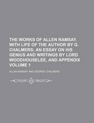 Book cover for The Works of Allen Ramsay. with Life of the Author by G. Chalmers Volume 1; An Essay on His Genius and Writings by Lord Woodhouselee, and Appendix