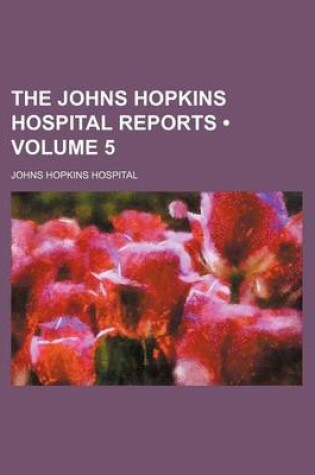 Cover of The Johns Hopkins Hospital Reports (Volume 5)