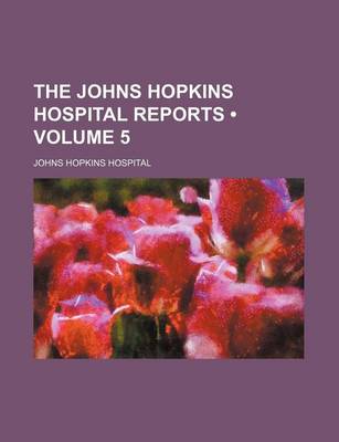 Book cover for The Johns Hopkins Hospital Reports (Volume 5)