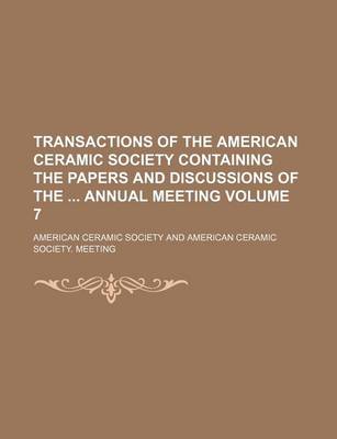 Book cover for Transactions of the American Ceramic Society Containing the Papers and Discussions of the Annual Meeting Volume 7