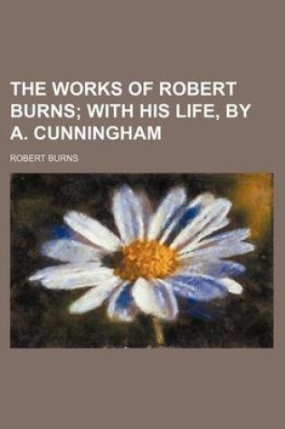 Cover of The Works of Robert Burns (Volume 6); With His Life, by A. Cunningham